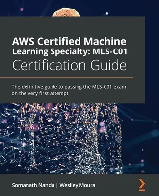 AWS Certified Machine Learning Specialty MLS-C01 Certifikačná príručka: Certifikačná príručka MLS-C01: definitívny sprievodca na úspešné zloženie skúšky MLS-C01 na prvý pokus - AWS Certified Machine Learning Specialty MLS-C01 Certification Guide: The definitive guide to passing the MLS-C01 exam on the very first attempt