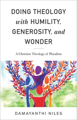 Teológia s pokorou, veľkorysosťou a úžasom: Kresťanská teológia pluralizmu - Doing Theology with Humility, Generosity, and Wonder: A Christian Theology of Pluralism