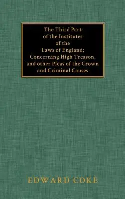 Tretia časť Inštitútov anglických zákonov - The Third Part of the Institutes of the Laws of England