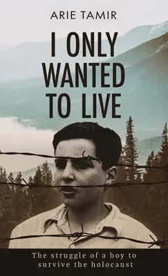 Chcel som len žiť: Pravdivý príbeh o prežití holokaustu mladého židovského chlapca počas 2. svetovej vojny - I Only Wanted to Live: A WW2 Young Jewish Boy Holocaust Survival True Story