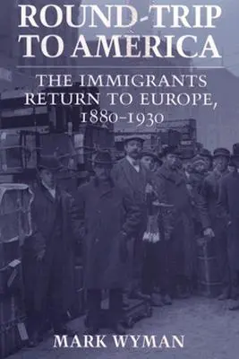 Cesta do Ameriky: Návrat prisťahovalcov do Európy, 1880-1930 - Round-Trip to America: The Immigrants Return to Europe, 1880-1930