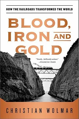 Krv, železo a zlato: Ako železnice zmenili svet - Blood, Iron, and Gold: How the Railroads Transformed the World
