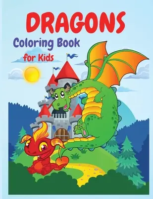 Kniha na vyfarbovanie drakov: Obrovská kniha aktivít pre všetkých milovníkov drakov, chlapcov a dievčatá, predškolákov, škôlkarov, batoľatá. - Dragons Coloring Book: A Huge Activity Book for All Dragons Lovers, Boys and Girls, Preschoolers, Kindergarten, Toddlers.