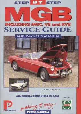 MGB Step-by-Step Service Guide and Owner Manual (Servisná príručka krok za krokom a príručka majiteľa): Všetky modely, od prvého po posledný Lindsay Porter - MGB Step-by-Step Service Guide and Owner's Manual: All Models, First to Last by Lindsay Porter