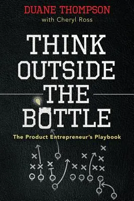 Myslite mimo fľaše: Príručka pre podnikateľov v oblasti produktov - Think Outside the Bottle: The Product Entrepreneur's Playbook