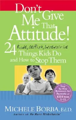 Nedávaj mi ten postoj!: 24 hrubých, sebeckých a necitlivých vecí, ktoré deti robia, a ako ich zastaviť - Don't Give Me That Attitude!: 24 Rude, Selfish, Insensitive Things Kids Do and How to Stop Them
