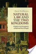 Prirodzený zákon a dve kráľovstvá: Štúdia o vývoji reformovaného sociálneho myslenia - Natural Law and the Two Kingdoms: A Study in the Development of Reformed Social Thought