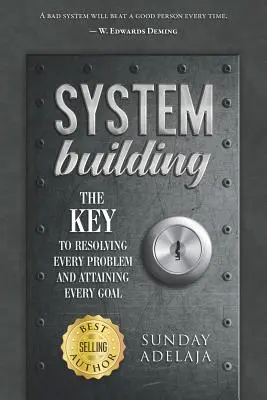 Budovanie systému: Kľúč k vyriešeniu každého problému a dosiahnutiu každého cieľa - System Building: The Key to Resolving Every Problem and Attaining Every Goal