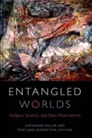 Prepletené svety: náboženstvo, veda a nové materializmy - Entangled Worlds: Religion, Science, and New Materialisms