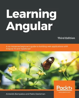Učíme sa Angular - tretie vydanie: Angular 10 a TypeScript: Tretie vydanie - príručka pre začiatočníkov, ako vytvárať webové aplikácie - Learning Angular - Third Edition: A no-nonsense beginner's guide to building web applications with Angular 10 and TypeScript