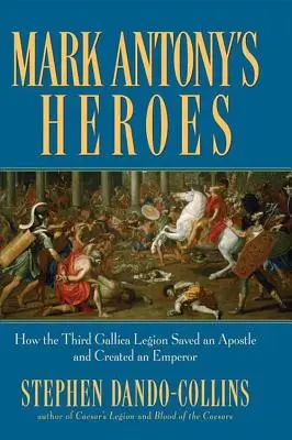 Hrdinovia Marka Antonia: Ako tretia galská légia zachránila apoštola a vytvorila cisára - Mark Antony's Heroes: How the Third Gallica Legion Saved an Apostle and Created an Emperor