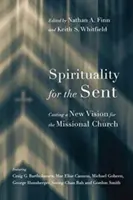Spiritualita pre vyslaných: Vytváranie novej vízie pre misijnú cirkev (Spirituality for the Sent: Casting a New Vision for the Missional Church) - Spirituality for the Sent: Casting a New Vision for the Missional Church