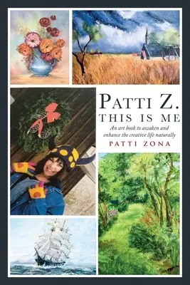 Patti Z. Toto som ja.: Umelecká kniha na prirodzené prebudenie a posilnenie tvorivého života - Patti Z. This is Me.: An art book to awaken and enhance the creative life naturally