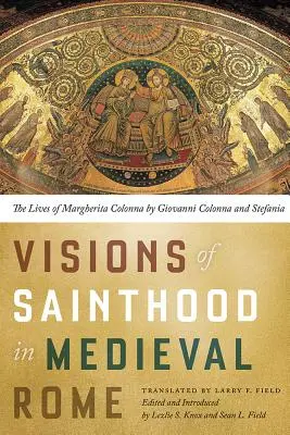 Vízie svätosti v stredovekom Ríme: Giovanni Colonna a Stefania: Život Margherity Colonny - Visions of Sainthood in Medieval Rome: The Lives of Margherita Colonna by Giovanni Colonna and Stefania