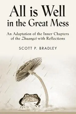 Vo veľkom neporiadku je všetko v poriadku: Adaptácia vnútorných kapitol knihy Zhuangzi s úvahami - All Is Well in the Great Mess: An Adaptation of the Inner Chapters of the Zhuangzi with Reflections