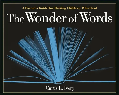 Zázrak slov: Príručka pre rodičov, ako vychovávať čítajúce deti - The Wonder of Words: A Parent's Guide for Raising Children Who Read