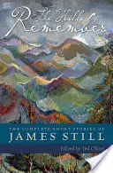 Vrchy si pamätajú: Jamesa Stilla: kompletné poviedky - The Hills Remember: The Complete Short Stories of James Still