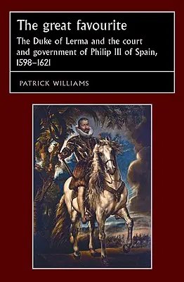 Veľká obľúbenosť: Vojvoda z Lermy a dvor a vláda Filipa III. v rokoch 1598 - 1621 - The Great Favourite: The Duke of Lerma and the Court and Government of Philip III of Spain, 1598-1621
