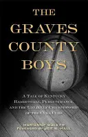 The Graves County Boys: Príbeh o kentuckom basketbale, vytrvalosti a nepravdepodobnom šampionáte Cuba Cubs - The Graves County Boys: A Tale of Kentucky Basketball, Perseverance, and the Unlikely Championship of the Cuba Cubs