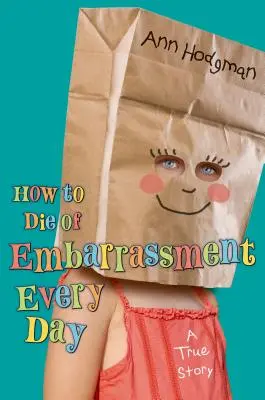 Ako zomrieť z rozpakov každý deň: Skutočný príbeh - How to Die of Embarrassment Every Day: A True Story