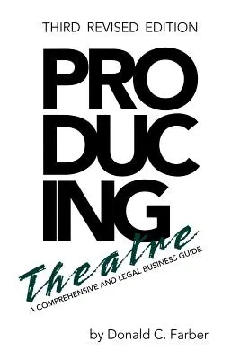 Produkcia divadla: Divadelné hry: komplexný právny a obchodný sprievodca, tretie prepracované vydanie - Producing Theatre: A Comprehensive Legal and Business Guide, Third Revised Edition