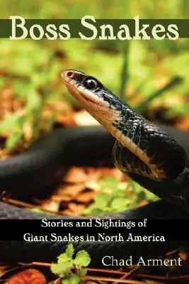 Šéfovia hadi: Príbehy a pozorovania obrovských hadov v Severnej Amerike - Boss Snakes: Stories and Sightings of Giant Snakes in North America