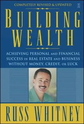 Budovanie bohatstva: Dosiahnutie osobného a finančného úspechu v oblasti nehnuteľností a podnikania bez peňazí, úverov alebo šťastia - Building Wealth: Achieving Personal and Financial Success in Real Estate and Business Without Money, Credit, or Luck
