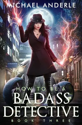 Ako sa stať drsným detektívom: Ako sa stať detektívom: Kniha tretia: Ako sa stať detektívom: Kniha tretia - How To Be A Badass Detective: Book Three: Book Three