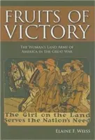 Ovocie víťazstva: Americká ženská pozemná armáda vo Veľkej vojne - Fruits of Victory: The Woman's Land Army of America in the Great War