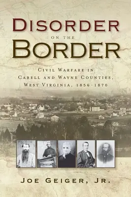 Neporiadok na hraniciach: Občianska vojna v okresoch Cabell a Wayne, Západná Virgínia, 1856-1870 - Disorder on the Border: Civil Warfare in Cabell and Wayne Counties, West Virginia, 1856-1870