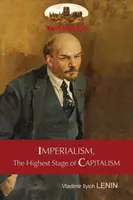 Imperializmus, najvyššie štádium kapitalizmu - populárny náčrt: Vydanie: neskrátený preklad s pôvodnými tabuľkami a poznámkami pod čiarou - Imperialism, The Highest Stage of Capitalism - A Popular Outline: Unabridged with original tables and footnotes