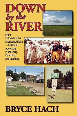 Dolu pri rieke: Od Colorada po deltu Mississippi: kultúrne dobrodružstvo vo vyučovaní, koučovaní a učení - Down By The River: From Colorado to the Mississippi Delta, A Cultural Adventure in Teaching, Coaching, and Learning
