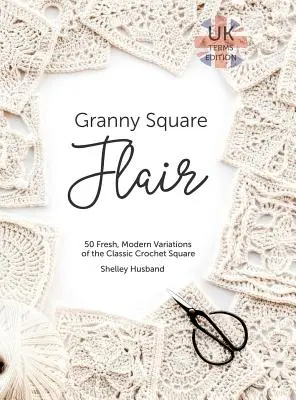 Granny Square Flair UK Terms Edition: 50 sviežich, moderných variácií klasického háčkovaného štvorca - Granny Square Flair UK Terms Edition: 50 Fresh, Modern Variations of the Classic Crochet Square