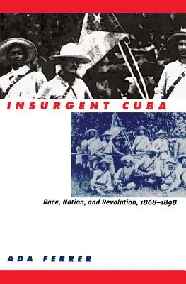 Povstalecká Kuba: Rasa, národ a revolúcia, 1868-1898 - Insurgent Cuba: Race, Nation, and Revolution, 1868-1898