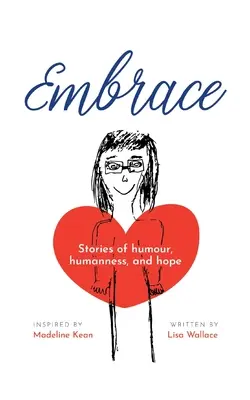 Objatie: Príbehy o humore, ľudskosti a nádeji (Inšpirované Madeline Keanovou) - Embrace: Stories of humour, humanness and hope (Inspired by Madeline Kean)