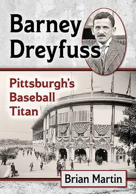 Barney Dreyfuss: Pittsburský bejzbalový titán - Barney Dreyfuss: Pittsburgh's Baseball Titan