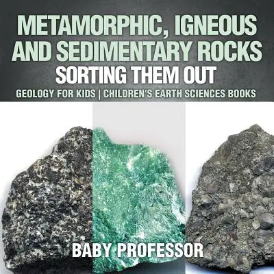 Metamorfované, vyvreté a sedimentárne horniny: Geológia pre deti Detské knihy o vedách o Zemi - Metamorphic, Igneous and Sedimentary Rocks: Sorting Them Out - Geology for Kids Children's Earth Sciences Books