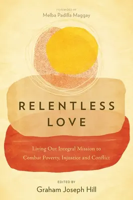 Neúprosná láska: Vydanie: Život v integrálnej misii v boji proti chudobe, nespravodlivosti a konfliktom - Relentless Love: Living Out Integral Mission to Combat Poverty, Injustice and Conflict