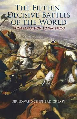 Pätnásť rozhodujúcich bitiek sveta: Od Maratónu po Waterloo - The Fifteen Decisive Battles of the World: From Marathon to Waterloo