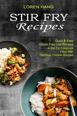 Recepty na vyprážanie: (Kuchárska kniha plná chutných receptov s kuracím mäsom) - Stir Fry Recipes: Quick & Easy Gluten Free Low Recipes (A Stir Fry Cookbook Filled With Delicious Chicken Recipes)