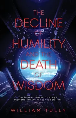 Úpadok pokory a smrť múdrosti: Zdroj problémov modernej spoločnosti a kľúč k ich riešeniu - The Decline of Humility and the Death of Wisdom: The Source of Modern Society's Problems and the Key to the Solutions