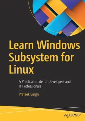 Naučte sa podsystém Windows pre Linux: Praktická príručka pre vývojárov a odborníkov v oblasti informačných technológií - Learn Windows Subsystem for Linux: A Practical Guide for Developers and It Professionals
