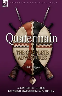 Quatermain: Kompletné dobrodružstvá: Allan a ľadoví bohovia, Štyri krátke dobrodružstvá a Nada Lily - Quatermain: the Complete Adventures: 7-Allan and the Ice Gods, Four Short Adventures & Nada the Lily