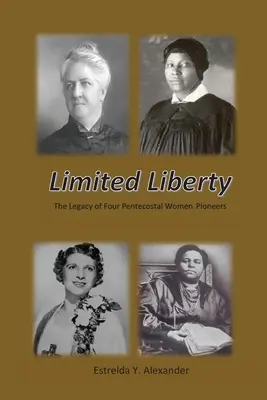 Obmedzená sloboda: Dedičstvo štyroch priekopníčok pentekostalizmu - Limited Liberty: The Legacy of Four Pentecostal Women Pioneers