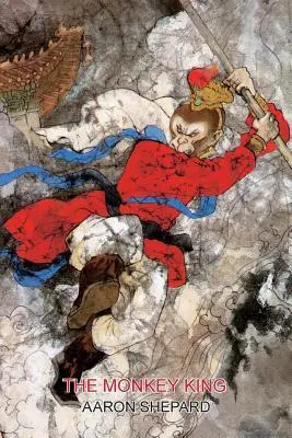 Opičí kráľ: Opičí kráľ: rozprávka o čínskom superhrdinovi, prerozprávaná z knihy Cesta na Západ - The Monkey King: A Superhero Tale of China, Retold from The Journey to the West