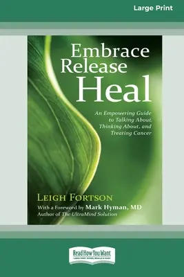 Prijať, uvoľniť, uzdraviť: Posilňujúci sprievodca rozprávaním o rakovine, premýšľaním o nej a jej liečbou (16pt Large Print Edition) - Embrace, Release, Heal: An Empowering Guide to Talking about, Thinking about, and Treating Cancer (16pt Large Print Edition)
