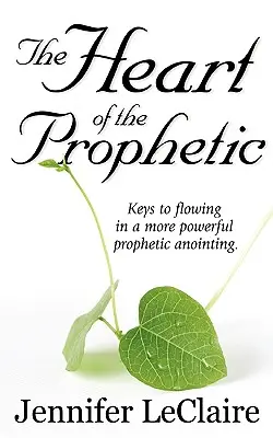 Srdce proroka: Kľúče k silnejšiemu prorockému pomazaniu - The Heart of the Prophetic: Keys to Flowing in a More Powerful Prophetic Anointing