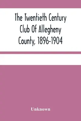 Klub dvadsiateho storočia okresu Allegheny, 1896-1904 - The Twentieth Century Club Of Allegheny County, 1896-1904