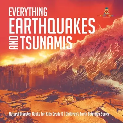 Všetko zemetrasenia a cunami Prírodné katastrofy Knihy pre deti 5. ročník Detské knihy o vedách o Zemi - Everything Earthquakes and Tsunamis Natural Disaster Books for Kids Grade 5 Children's Earth Sciences Books
