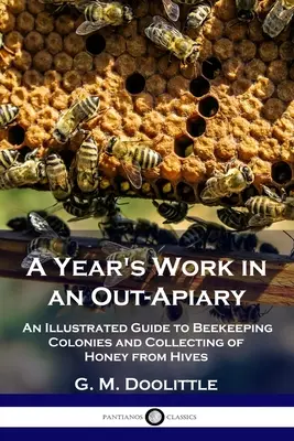 Ročná práca vo vonkajšom včelíne: Ilustrovaná príručka o včelstvách a zbere medu z úľov - A Year's Work in an Out-Apiary: An Illustrated Guide to Beekeeping Colonies and Collecting of Honey from Hives